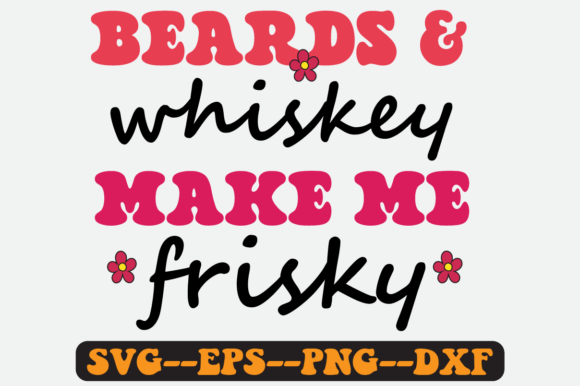 Beards Whiskey Make Me Frisky Svg