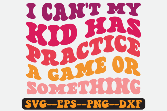I Can't My Kid Has Practice a Game Svg